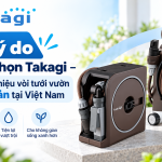 7 lý do nên chọn Takagi – Thương hiệu vòi tưới vườn Nhật Bản tại Việt Nam